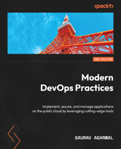 Modern DevOps Practices: Implement, secure, and manage applications on the public cloud by leveraging cutting-edge tools – Gaurav Agarwal