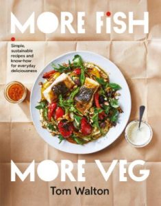 More Fish, More Veg: Simple, sustainable recipes and know-how for everyday deliciousness – Tom Walton