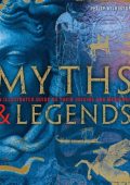 Myths and Legends: An Illustrated Guide to Their Origins and Meanings - Philip Wilkinson