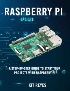 Raspberry Pi 3: A Practical Beginner’s Guide To Understanding The Full Potential Of Raspberry Pi 3 By Starting Your Own Projects Using Python Programming – Finn Sanders