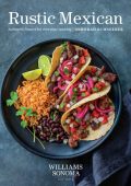 Rustic Mexican: Authentic Flavors for Everyday Cooking - Deborah Schneider