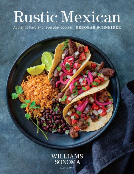 Rustic Mexican: Authentic Flavors for Everyday Cooking – Deborah Schneider