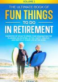 The Ultimate Book of Fun Things to Do in Retirement Volume 1: Hundreds of ideas to...