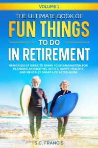 The Ultimate Book of Fun Things to Do in Retirement Volume 1: Hundreds of ideas to…