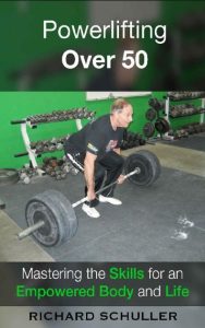 Powerlifting Over 50: Mastering the Skills for an EmPowered Body and Life – Richard Schuller