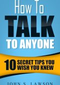 How To Talk To Anyone: 10 Secret Tips You Wish You Knew - John S. Lawson