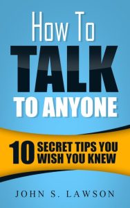 How To Talk To Anyone: 10 Secret Tips You Wish You Knew – John S. Lawson