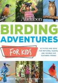 Audubon Birding Adventures for Kids: Activities and Ideas for Watching, Feeding, and Housing Our Feathered Friends - Elissa Ruth Wolfson