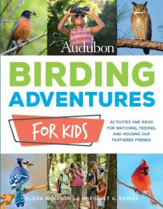 Audubon Birding Adventures for Kids: Activities and Ideas for Watching, Feeding, and Housing Our Feathered Friends – Elissa Ruth Wolfson