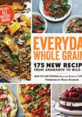 Everyday Whole Grains: 175 New Recipes from Amaranth to Wild Rice, Including Every Ancient Grain - Ann Taylor Pittman