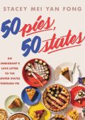 50 Pies, 50 States: An Immigrant's Love Letter to the United States Through Pie - Stacey Mei Yan Fong