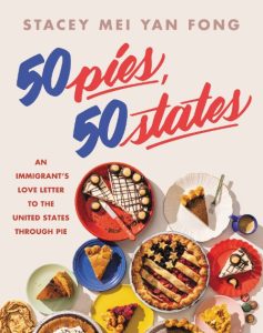 50 Pies, 50 States: An Immigrant’s Love Letter to the United States Through Pie – Stacey Mei Yan Fong