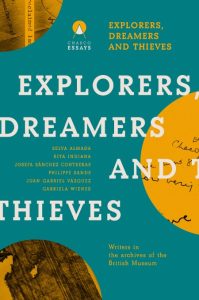 Explorers Dreamers and Thieves: Latin American Writers in the British Museum – Car…