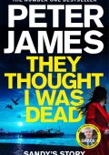 Peter James - They Thought I Was Dead: Sandy's Story