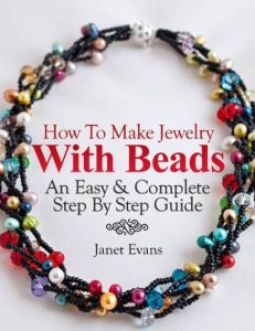 How To Make Jewelry With Beads: An Easy & Complete Step By Step Guide – Janet Evans