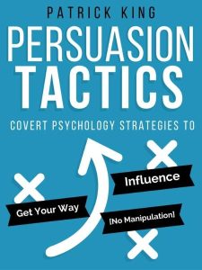Persuasion Tactics (Without Manipulation): Covert Psychology Strategies to Influen…