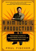 A Kim Jong-Il Production: The Extraordinary True Story of a Kidnapped Filmmaker, H...