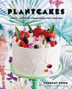 Plantcakes: Fancy + Everyday Vegan Cakes for Everyone – Lyndsay Sung
