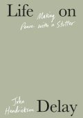 Life on Delay: Making Peace with a Stutter - John Hendrickson