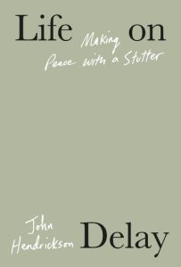 Life on Delay: Making Peace with a Stutter – John Hendrickson