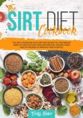 Sirtfood Diet Recipes: The Ultimate Sirt Diet Cookbook With 147 Recipes To Activat...