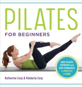 Pilates for Beginners: Core Pilates Exercises and Easy Sequences to Practice at Home – Katherine Corp