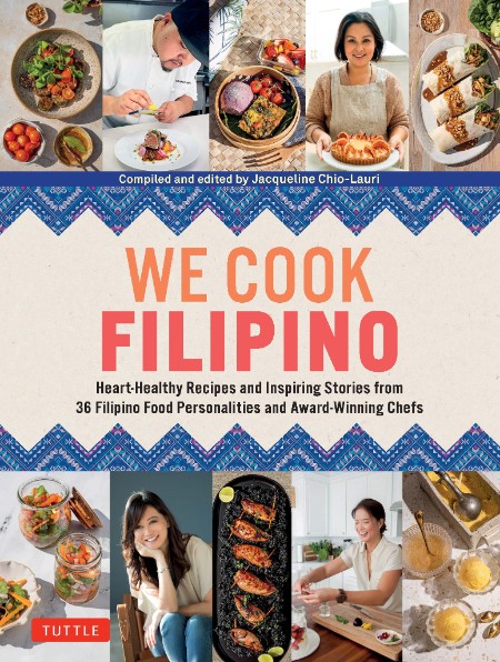 We Cook Filipino: Heart-Healthy Recipes and Inspiring Stories from 36 Filipino Food Personalities and Award-Winning Chefs – Jacqueline Chio-Lauri (Compiler)
