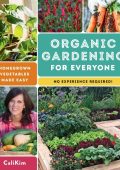 Organic Gardening for Everyone: Homegrown Vegetables Made Easy - No Experience Required! - CaliKim