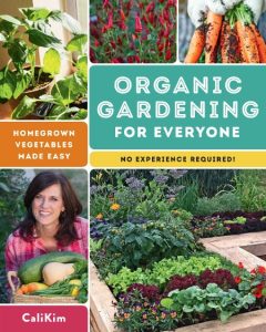 Organic Gardening for Everyone: Homegrown Vegetables Made Easy – No Experience Required! – CaliKim