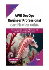 AWS DevOps Engineer Professional Certification Guide: Hands-on Guide to Understand…