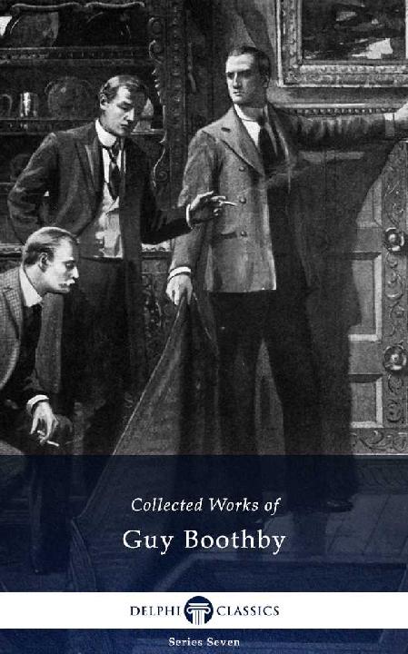Guy Boothby – Delphi Collected Works of Guy Boothby (Illustrated)