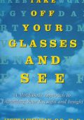 Take Off Your Glasses and See: A Mind/Body Approach to Expanding Your Eyesight and...