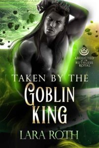 Taken by the Goblin King – Lara Roth