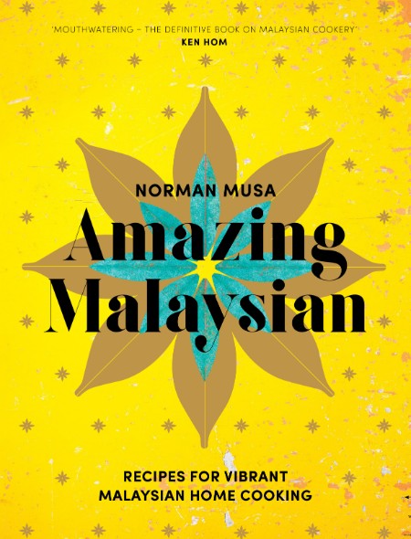 Amazing Malaysian: Recipes for Vibrant Malaysian Home-Cooking – Norman Musa