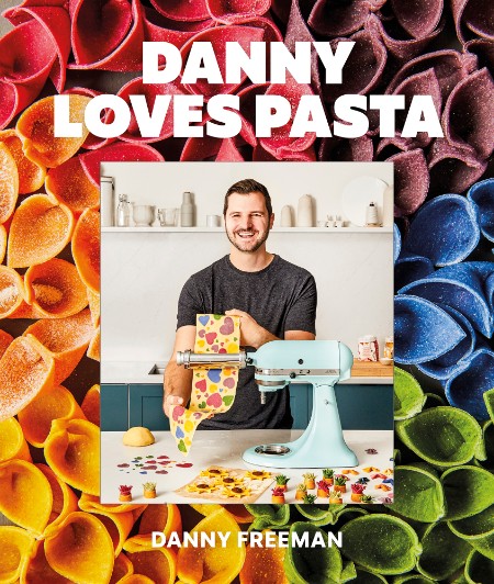 Danny Loves Pasta: 75+ fun and colorful pasta shapes, patterns, sauces, and more – Danny Freeman
