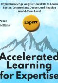 Accelerated Learning for Expertise: Rapid Knowledge Acquisition Skills to Learn Fa...