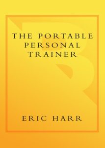 The Portable Personal Trainer: 100 Ways to Energize Your Workouts and Bring Out the Athlete in You – Eric Harr