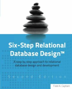 Six-Step Relational Database Design(TM): A step by step approach to relational database design and development Second Edition – Fidel A Captain