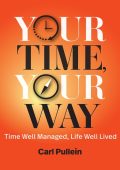 Your Time, Your Way: Time Well Managed, Life Well Lived - Carl Pullein