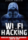Hacking: Wireless Hacking, How to Hack Wireless NetWorks, A Step-by-Step Guide for Beginners - James Squires