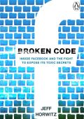 Jeff Horwitz - Broken Code: Inside Facebook and the Fight to Expose Its Harmful Se...