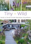 Tiny and Wild: Build a Small-Scale Meadow Anywhere - Graham Laird Gardner