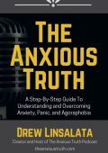 The Anxious Truth: A Step-By-Step Guide To Understanding and Overcoming Panic