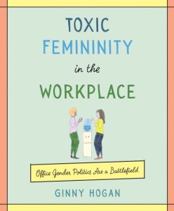 Toxic Femininity in the Workplace: Office Gender Politics Are a Battlefield – Ginn…