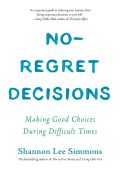 No-Regret Decisions: Making Good Choices During Difficult Times - Shannon Lee Simmons
