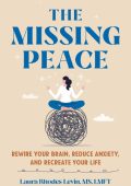 Laura Rhodes-Levin - The Missing Peace: Rewire Your Brain, Reduce Anxiety, and Rec...