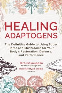 Healing Adaptogens: The Definitive Guide to Using Super Herbs and Mushrooms for Your Body’s Restoration, Defense, and Performance – Tero Isokauppila