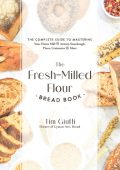 The Fresh-Milled Flour Bread Book: The Complete Guide to Mastering Your Home Mill for Artisan Sourdough