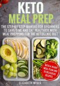 Elizabeth Wells - Keto Meal Prep: The Step-by-Step Manual for Beginners to Save Ti...