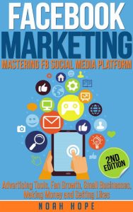 FACEBOOK MARKETING: STRATEGIES FOR ADVERTISING, BUSINESS, MAKING MONEY AND MAKING PASSIVE INCOME – Noah Hope